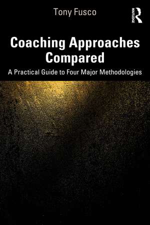 Coaching Approaches Compared: A Practical Guide to Four Major Methodologies de Tony Fusco