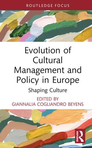 Evolution of Cultural Management and Policy in Europe: Shaping Culture de GiannaLia Cogliandro Beyens