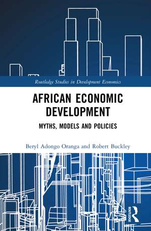 African Economic Development: Myths, Models and Policies de Beryl Adongo Oranga