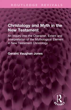 Christology and Myth in the New Testament: An Inquiry into the Character, Extent and Interpretation of the Mythological Element in New Testament Christology de Geraint Vaughan Jones