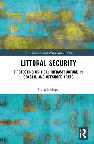 Littoral Security: Protecting Critical Infrastructure in Coastal and Offshore Areas de Prakash Gopal