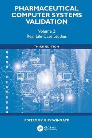 Pharmaceutical Computer Systems Validation: Volume 2 - Real Life Case Studies de Guy Wingate