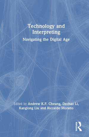 Technology and Interpreting: Navigating the Digital Age de Cheung Andrew K.F.