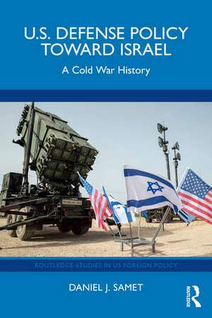 U.S. Defense Policy toward Israel de Daniel J. Samet