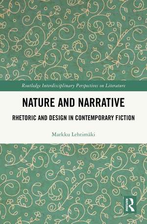 Nature and Narrative: Rhetoric and Design in Contemporary Fiction de Markku Lehtimäki