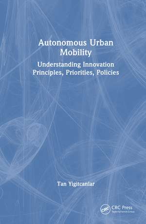 Autonomous Urban Mobility: Understanding Innovation Principles, Priorities, Policies de Tan Yigitcanlar