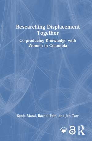 Researching Displacement Together: Co-producing Knowledge with Women in Colombia de Sonja Marzi