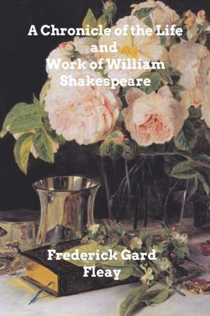 A Chronicle History of the Life and Work of William Shakespeare de Frederick Gard Fleay