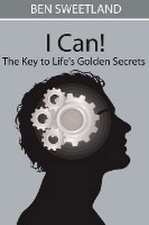 I Can! the Key to Life's Golden Secrets de Ben Sweetland