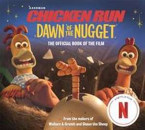 Chicken Run Dawn of the Nugget: The Official Book of the Film de Aardman Animations