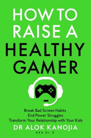 How to Raise a Healthy Gamer de Alok Kanojia