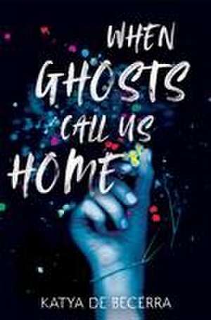 When Ghosts Call Us Home de Katya de Becerra