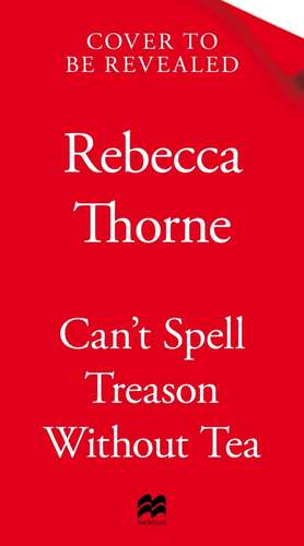 Can't Spell Treason Without Tea de Rebecca Thorne