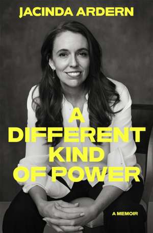 A Different Kind of Power de Jacinda Ardern