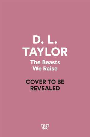 The Beasts We Raise de D. L. Taylor