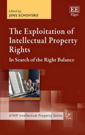 The Exploitation of Intellectual Property Rights – In Search of the Right Balance de Jens Schovsbo