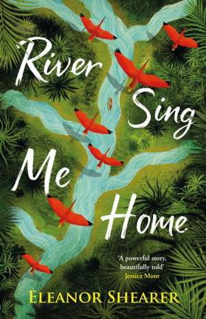 Shearer, E: River Sing Me Home: THE unmissable fiction debut of 2023 - witness one mother's remarkable journey to find her stolen children