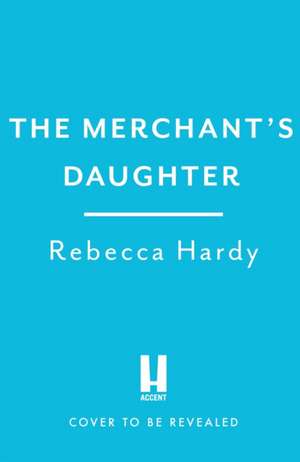 The Merchant's Daughter de Rebecca Hardy