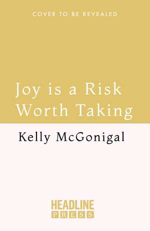 Joy Is a Risk Worth Taking de Kelly McGonigal