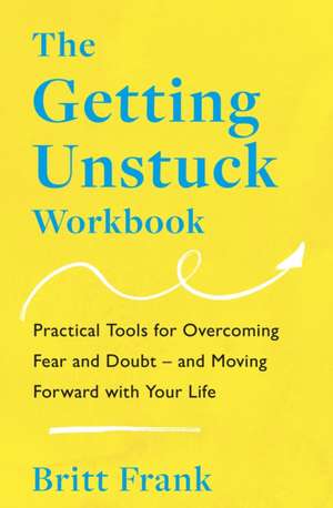 The Getting Unstuck Workbook de Britt Frank