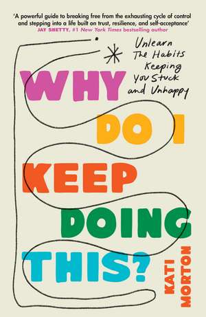 Why Do I Keep Doing This?: Unlearn the Habits Keeping You Stuck and Unhappy de Kati Morton
