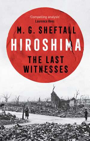 Hiroshima: The extraordinary stories of the last survivors of the atomic bomb who can still recall the day the world changed forever de M.G. Sheftall