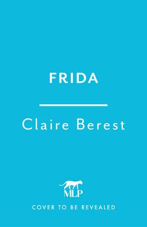Frida: The award-winning novel about the colourful and captivating life of Frida Kahlo de Claire Berest