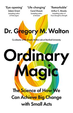 Ordinary Magic: The Science of How We Can Achieve Big Change with Small Acts de Gregory M. Walton