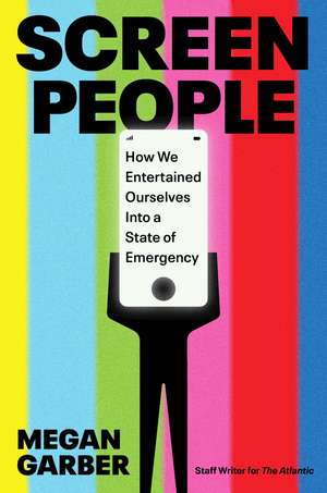 Screen People: How We Entertained Ourselves into a State of Emergency de Megan Garber