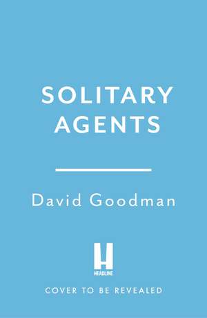 Solitary Agents: a gripping spy thriller from the multi-award-winning writer de David Goodman