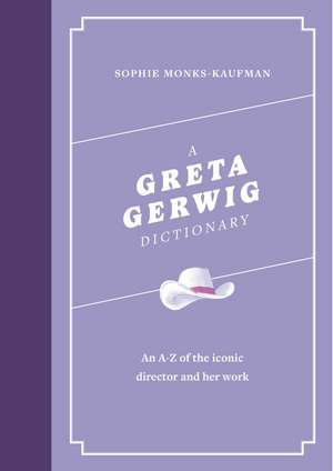 A Greta Gerwig Dictionary: An A–Z of the iconic director and her work de Sophie Monks Kaufman