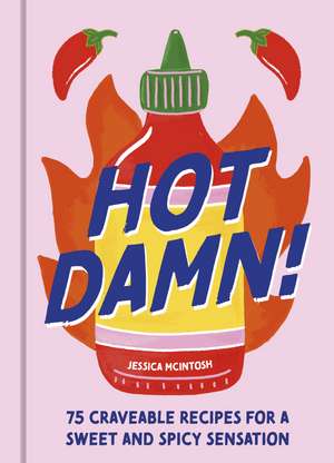 Hot Damn!: 75 Craveable Recipes for a Sweet and Spicy Flavour Sensation de Jessica McIntosh