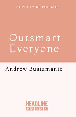 Outsmart Everyone: Spy Skills to Gain an Unfair Advantage in Work and Life de Andrew Bustamante