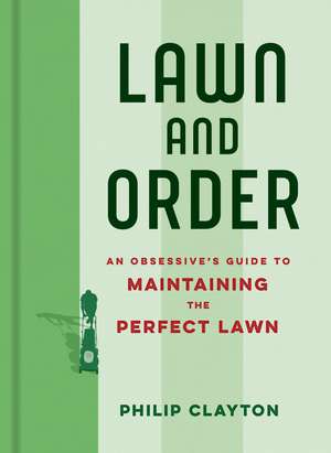 Lawn and Order: An obsessive's guide to the perfect lawn de Philip Clayton