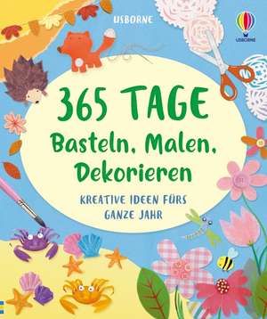 365 Tage Basteln, Malen, Dekorieren de Fiona Watt