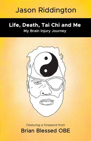 Life, Death, Tai Chi and Me de Jason Riddington