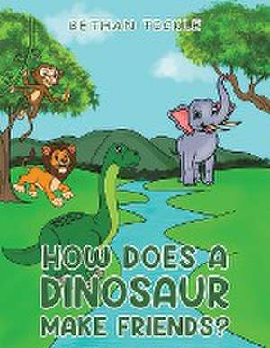 How Does a Dinosaur Make Friends? de Bethan Tickle