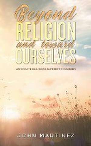 Beyond Religion and toward Ourselves de John Martinez