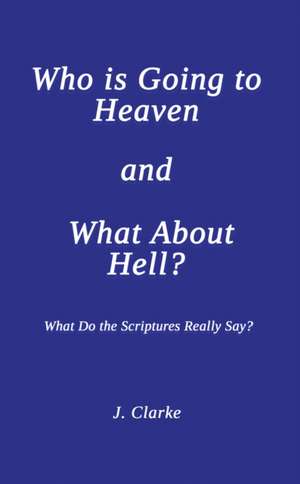 Who is Going to Heaven and What About Hell? de J. Clarke