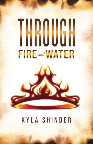 Through Fire and Water de Kyla Shinder
