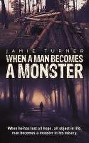 When A Man Becomes A Monster de Jamie Turner