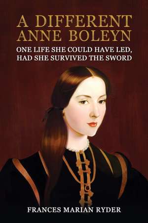 A Different Anne Boleyn de Frances Marian Ryder