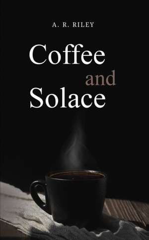 Coffee and Solace de A. R. Riley