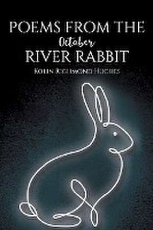 Poems From the October River Rabbit de Kolin Richmond Hughes