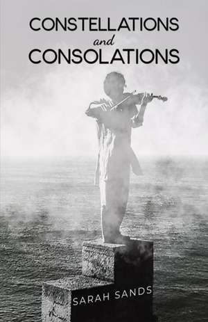 Constellations and Consolations de Sarah Sands