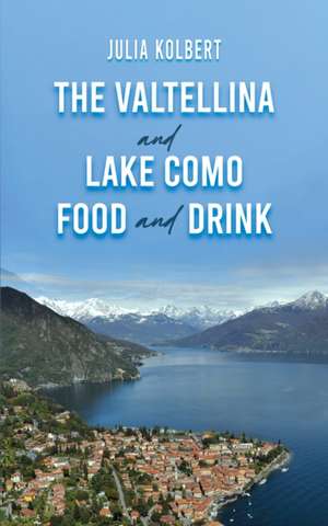 Kolbert, J: Valtellina and Lake Como Food and Drink de Julia Kolbert