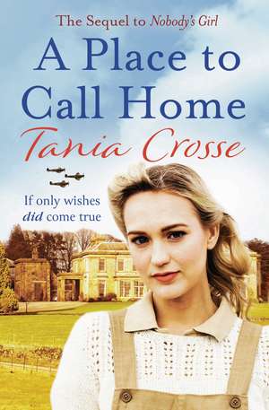 A Place to Call Home: An intense and emotive WW2 saga of love, courage and friendship de Tania Crosse