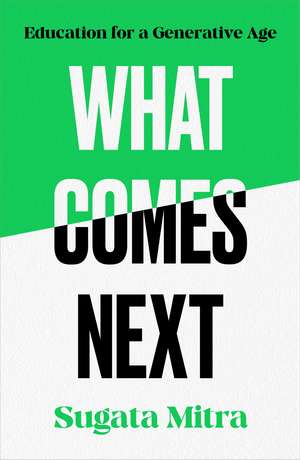 What Comes Next: Education for a generative age de Sugata Mitra
