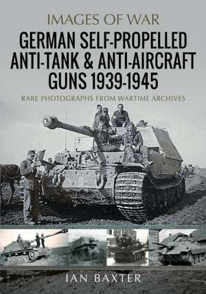 German Self-Propelled Anti-Tank and Anti-Aircraft Guns, 1939-1945 de Ian Baxter