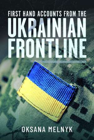 First Hand Accounts from the Ukrainian Frontline de Oksana Melnyk